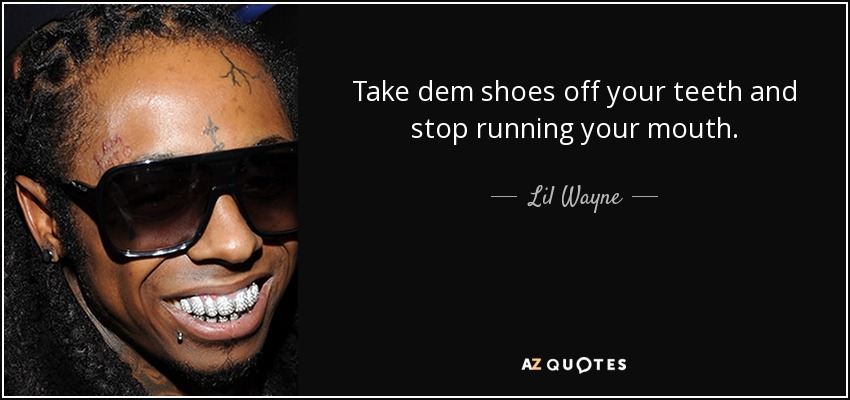 quote-take-dem-shoes-off-your-teeth-and-stop-running-your-mouth-lil-wayne-67-53-42.jpg